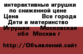 интерактивные игрушки по сниженной цене › Цена ­ 1 690 - Все города Дети и материнство » Игрушки   . Московская обл.,Москва г.